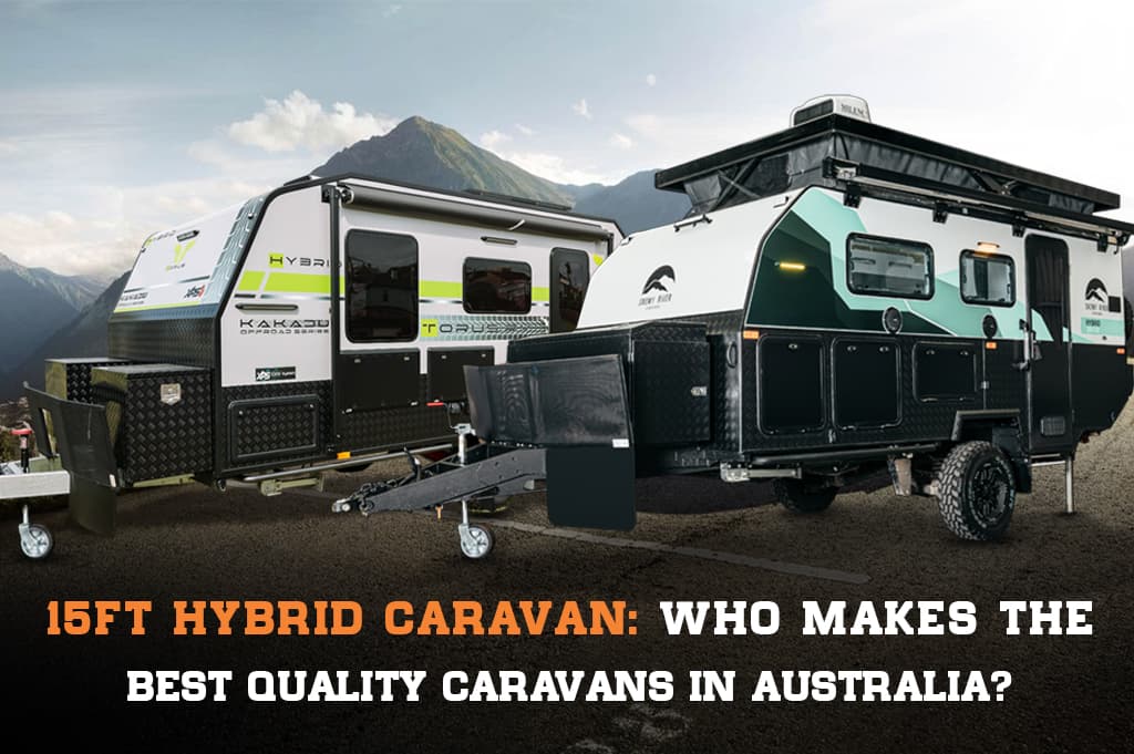 15ft Hybrid Caravan: Who Makes the Best Quality Caravans in Australia?