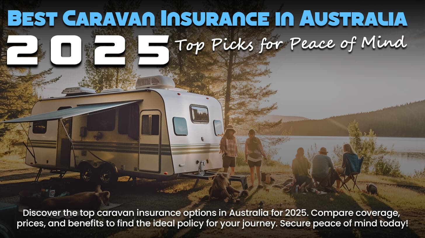 Best Caravan Insurance in Australia 2025: Top Picks for Peace of Mind