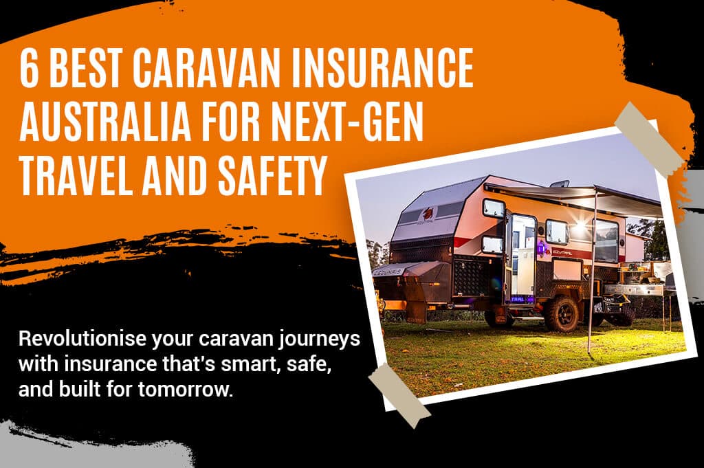 6 Best Caravan Insurance Australia for Next-Gen Travel and Safety