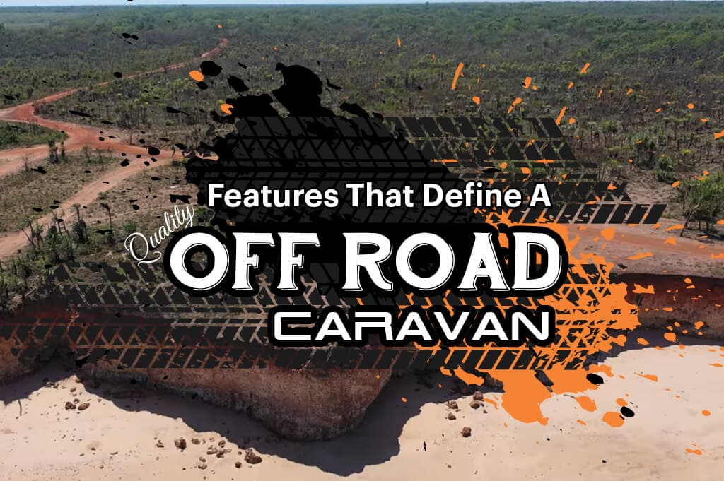 Features that Define a Quality Off Road Caravan