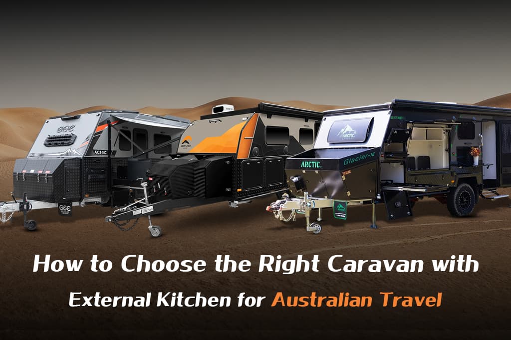 How to Choose the Right Caravan with External Kitchen for Australian Travel